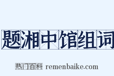 题湘中馆组词是什么意思的图片